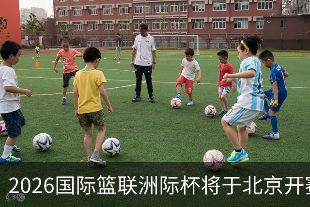 2026国际篮联洲际杯将于北京开赛！上海/北控/G联盟联队等6队参赛